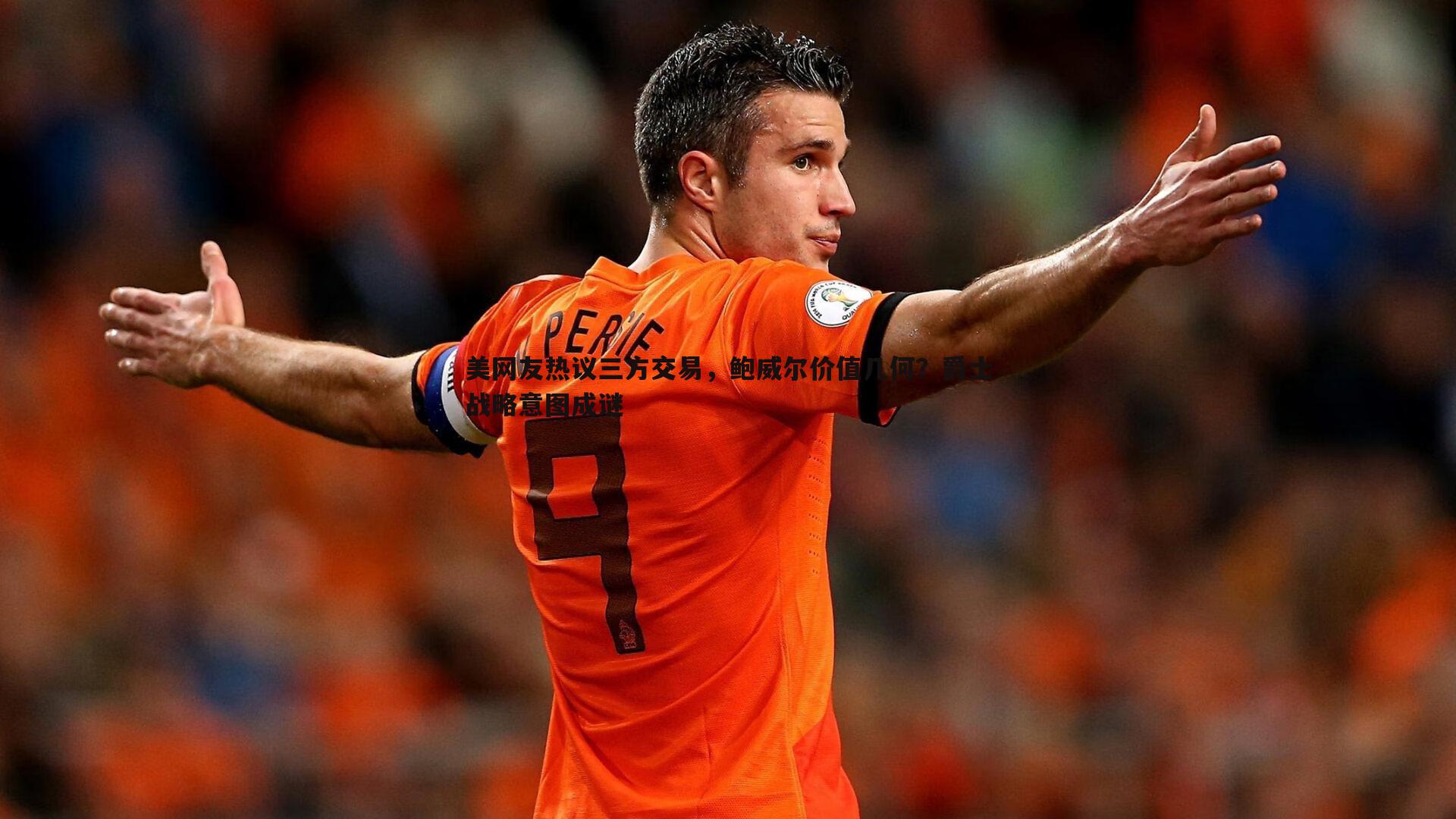 美网友热议三方交易，鲍威尔价值几何？爵士战略意图成谜