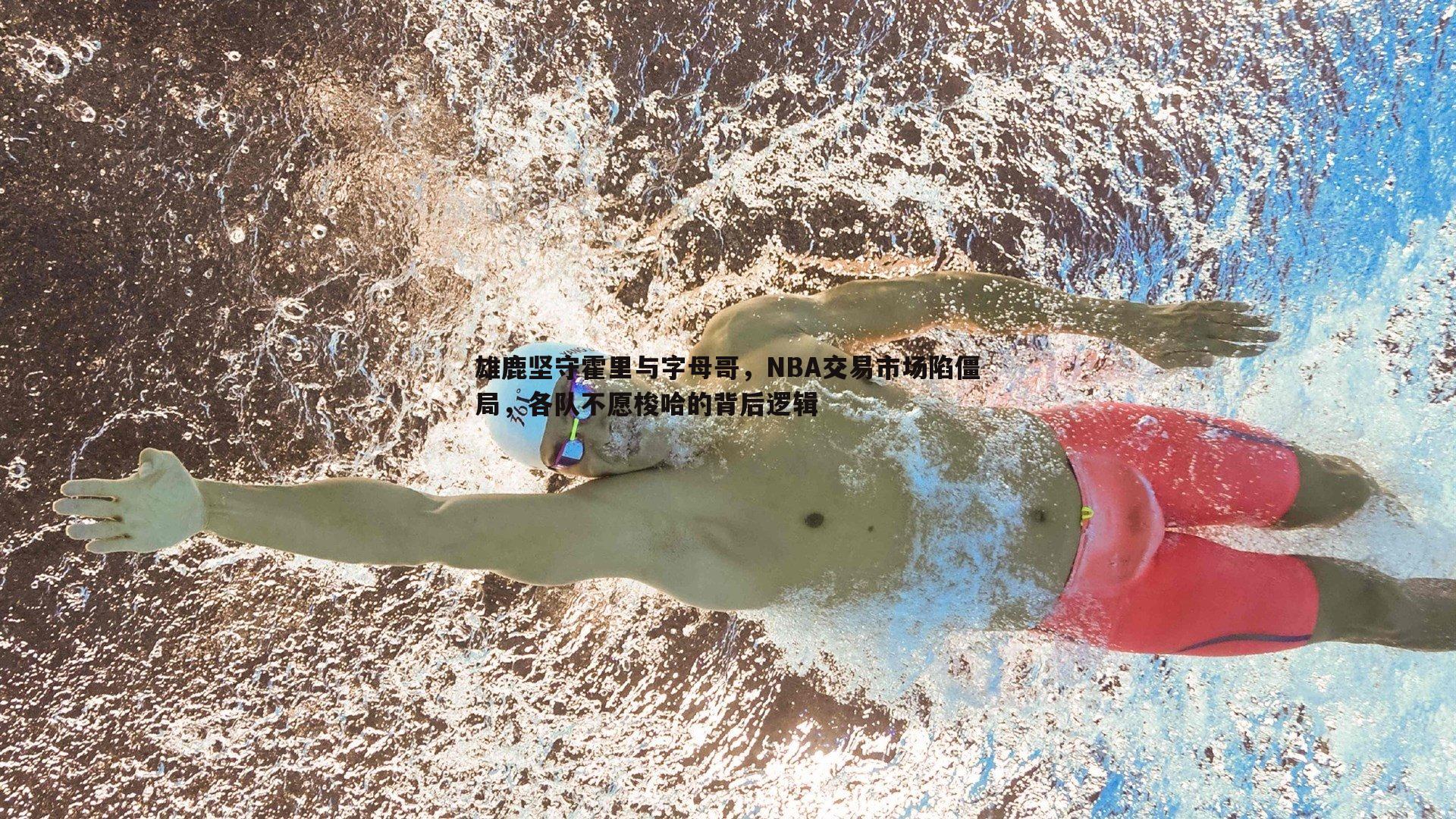 雄鹿坚守霍里与字母哥，NBA交易市场陷僵局，各队不愿梭哈的背后逻辑