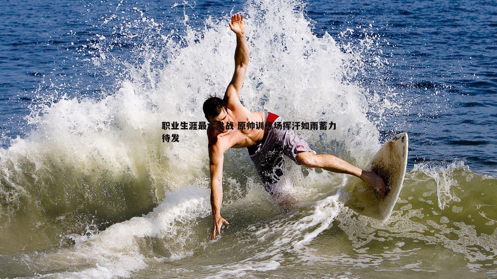 职业生涯最大挑战 原帅训练场挥汗如雨蓄力待发