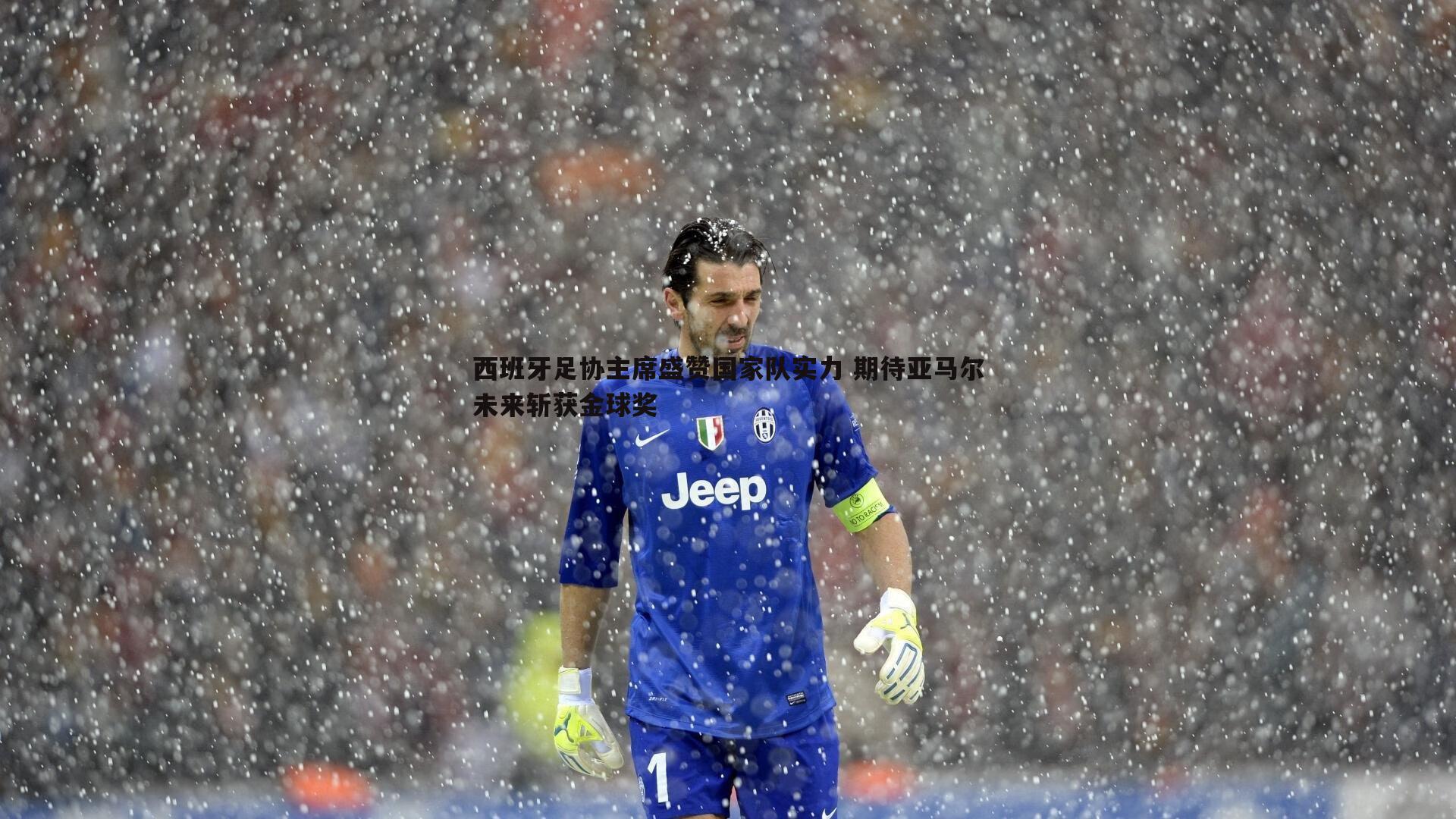 西班牙足协主席盛赞国家队实力 期待亚马尔未来斩获金球奖